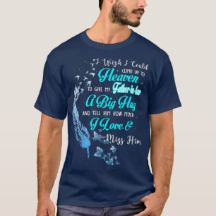 I Wish I Could Climb Up To Heaven To Give My Fathe T-Shirt