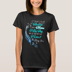 I Wish I Could Climb Up To Heaven To Give My Nana T-Shirt