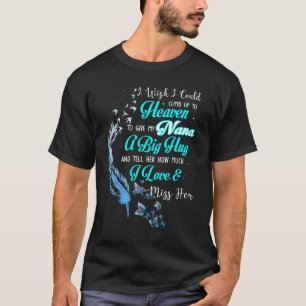 I Wish I Could Climb Up To Heaven To Give My Nana T-Shirt