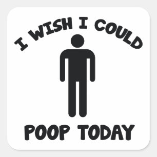 I Wish I Could Poop Today Square Sticker