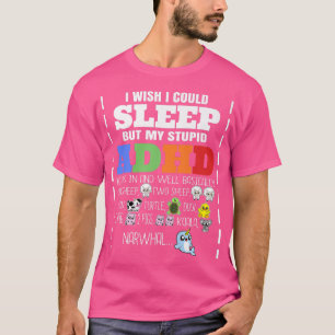 I Wish I Could Sleep But MY Stupid ADHD Kicks In B T-Shirt