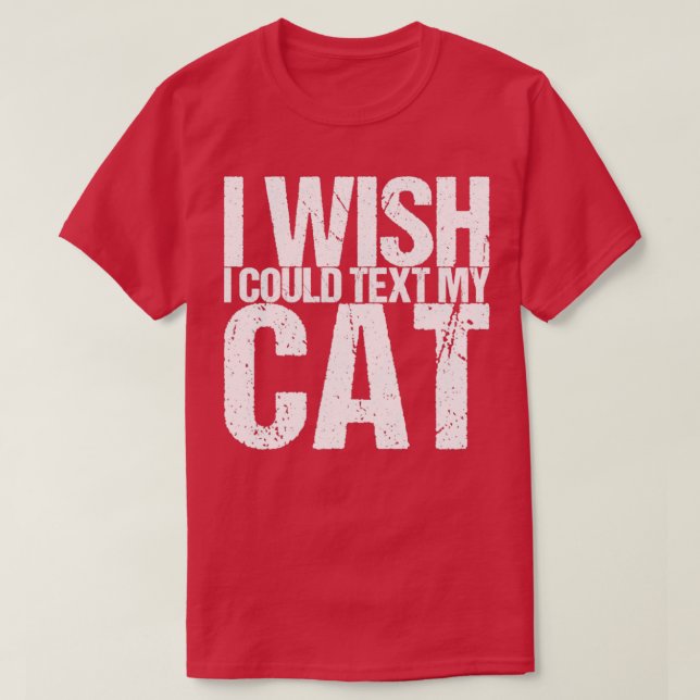 I Wish I Could Text My Cat T-Shirt (Design Front)