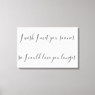 I wish I met you sooner so I could love you longer Canvas Print