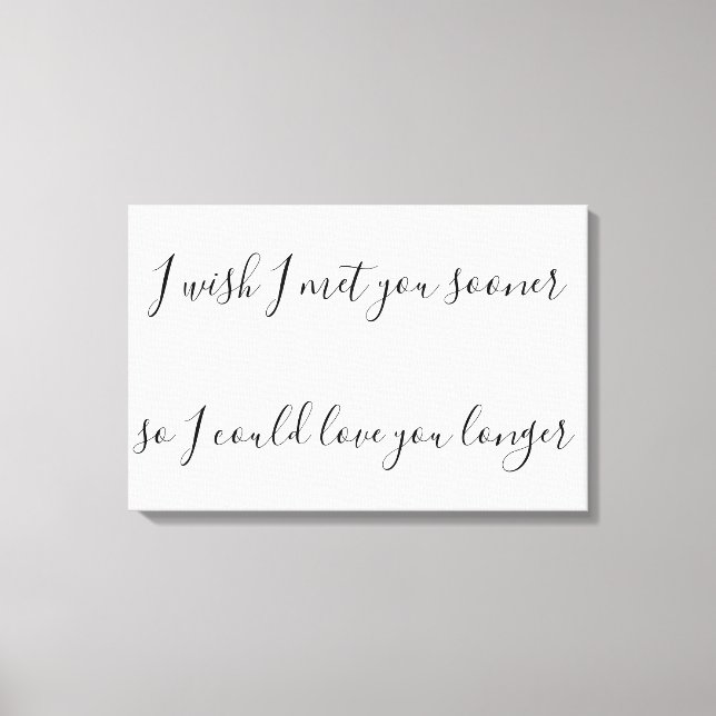 I wish I met you sooner so I could love you longer Canvas Print (Front)