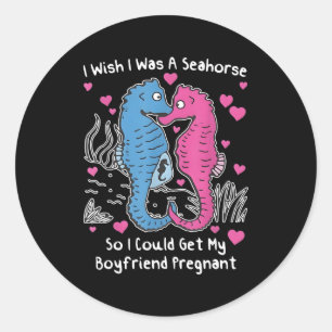 I Wish I Was A Seahorse So I Could Get My Boyfrien Classic Round Sticker