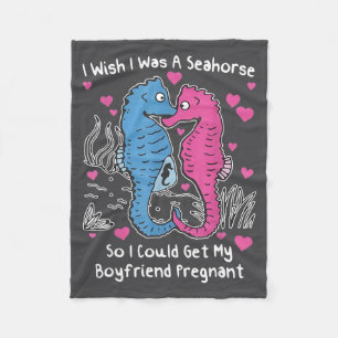 I Wish I Was A Seahorse So I Could Get My Boyfrien Fleece Blanket