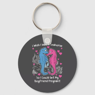 I Wish I Was A Seahorse So I Could Get My Boyfrien Key Ring