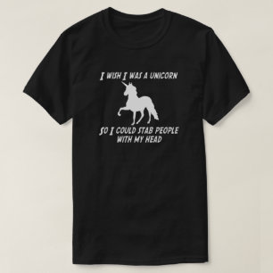 I WISH I WAS A UNICORN SO I COULD STAB PEOPLE T-Shirt