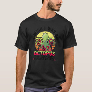 I Wish I Was An Octopus  Octopus Cephalopod Squid  T-Shirt
