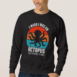 I Wish I Was An Octopus Slap 8 People At Once Octo Sweatshirt