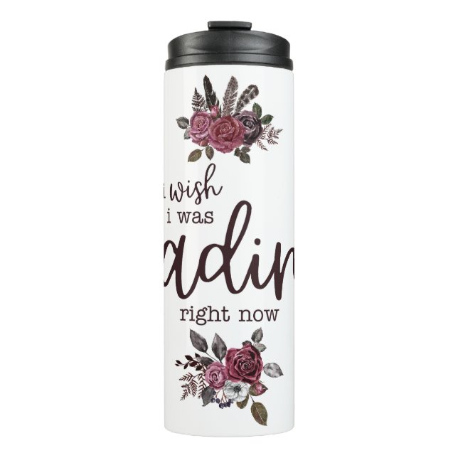 I Wish I Was Reading Right Now (with Roses) Thermal Tumbler (Front)