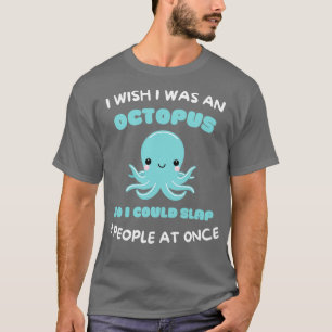 I wish I were an octopus so I could slap 8 people  T-Shirt