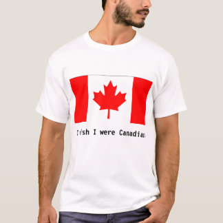 I wish I were Canadian T-Shirt