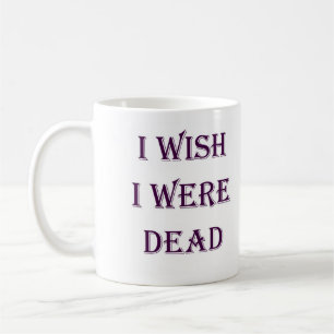 I WISH I WERE DEAD MUG