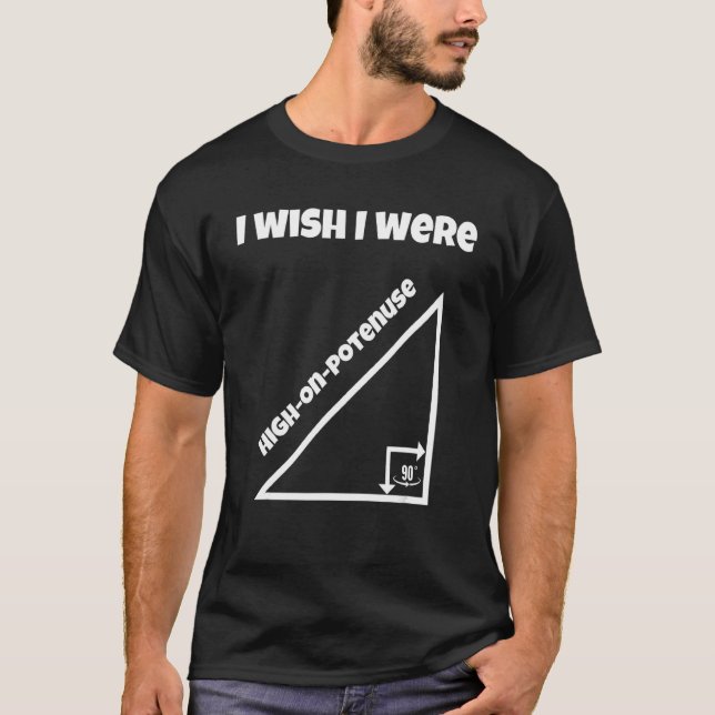 I Wish I Were High On Potenuse  Geometry Maths Hum T-Shirt (Front)