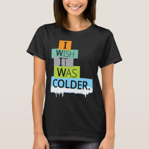 I Wish It Was Colder Funny Saying with Snowcap T-Shirt