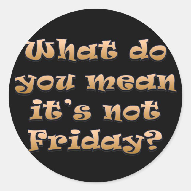 I wish it was Friday Classic Round Sticker (Front)