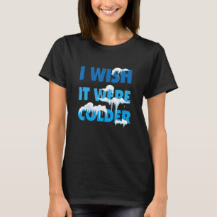 I wish it were colder funny weather quote_3 T-Shirt