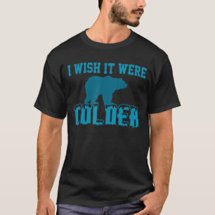 I wish it were colder funny weather quote_6 T-Shirt