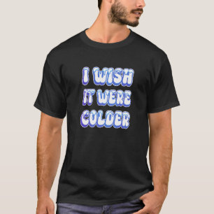 I Wish It Were Colder Premium_5 T-Shirt