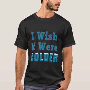 I Wish It Were Colder Snowflakes Winter Snow T-Shirt