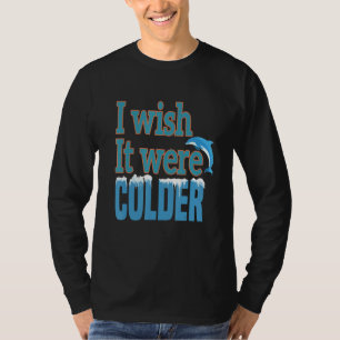 I wish it were colder T-Shirt