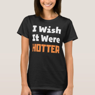 I wish it were hotter T-Shirt