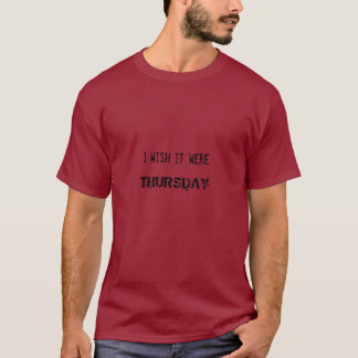I wish it were, THURSDAY T-Shirt