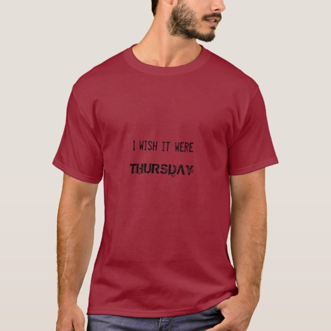 I wish it were, THURSDAY T-Shirt (Front)