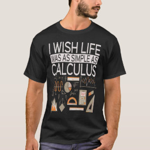 I Wish Life Was As Simple As Calculus Math T-Shirt