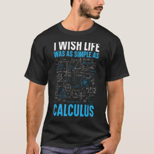 I Wish Life Was As Simple As Calculus Math Teacher T-Shirt