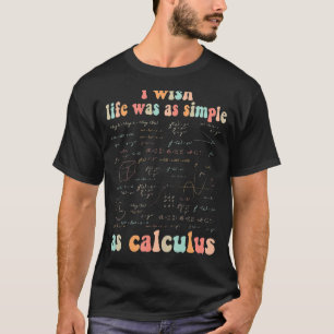 I Wish Life Was As Simple As Calculus Math Teacher T-Shirt