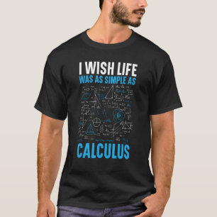 I Wish Life Was As Simple As Calculus Math Teacher T-Shirt