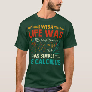 I Wish Life Was As Simple As Calculus Math Teacher T-Shirt