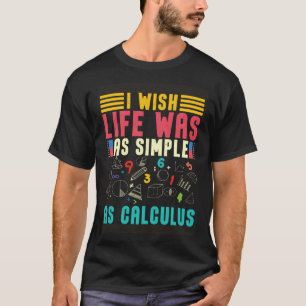I Wish Lifes Was As Simple As Calculus Math Mathe T-Shirt