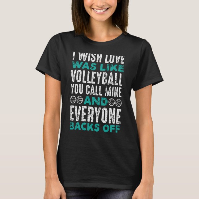 I Wish Love Was Like Volleyball You Call Mine And  T-Shirt (Front)