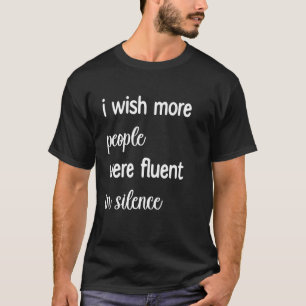 I Wish More People Were Fluent In Silence Funny Sa T-Shirt