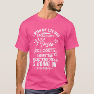 I Wish My Life Had Background Music - Funny Quote T-Shirt