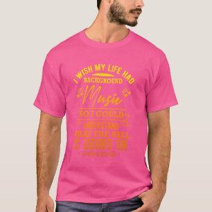I Wish My Life Had Background Music - Funny Quote T-Shirt