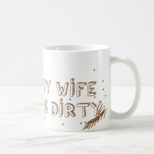 I wish my Wife was this DIRTY Coffee Mug