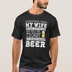 I Wish My Wife Would Tell Me You Can Have Another T-Shirt