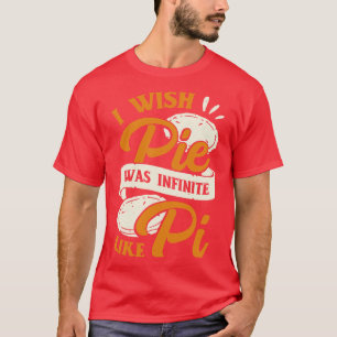 I Wish Pie Was Infinite Like Pi T-Shirt