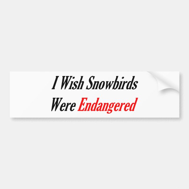 I Wish Snowbirds Were Endangered Bumper Sticker (Front)