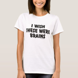 I wish these were brains T-Shirt