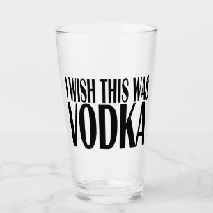 I WISH THIS WAS VODKA GLASS
