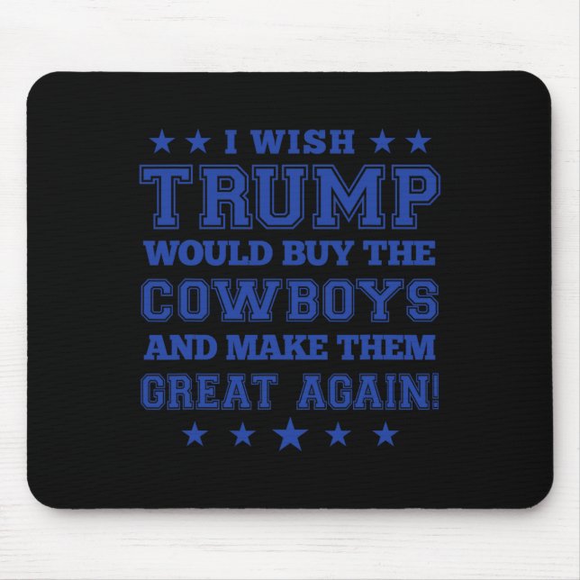 I Wish Trump Would Buy The Cowboys And Make Them G Mouse Mat (Front)