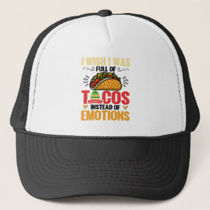 I Wish Was Full Of Tacos Instead Of Emotions Funny Trucker Hat