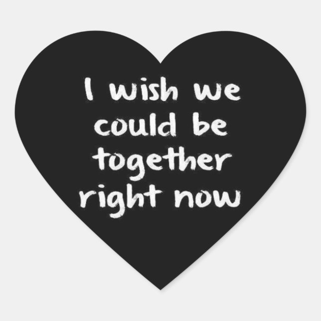 I WISH WE COULD BE TOGETHER RIGHT NOW LOVE COMMENT HEART STICKER (Front)