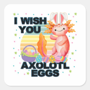 I Wish You Axolotl Eggs Easter Day Square Sticker