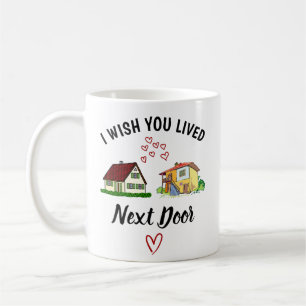I Wish You Lived Next Door, best friend gift,  Coffee Mug